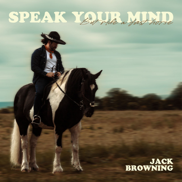 Speak Your Mind (But Ride A Fast Horse) by Jack Browning