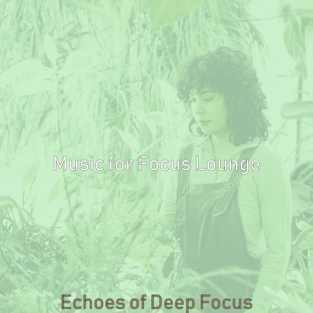 Echoes of Deep Focus - Album by Music for Focus Lounge | Spotify
