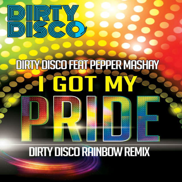 I Got My Pride - Dirty Disco Rainbow Remix