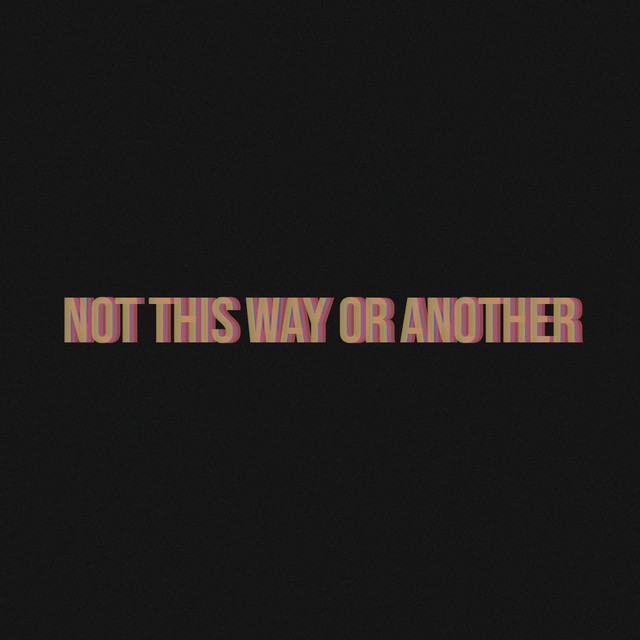 Not This Way Or Another
