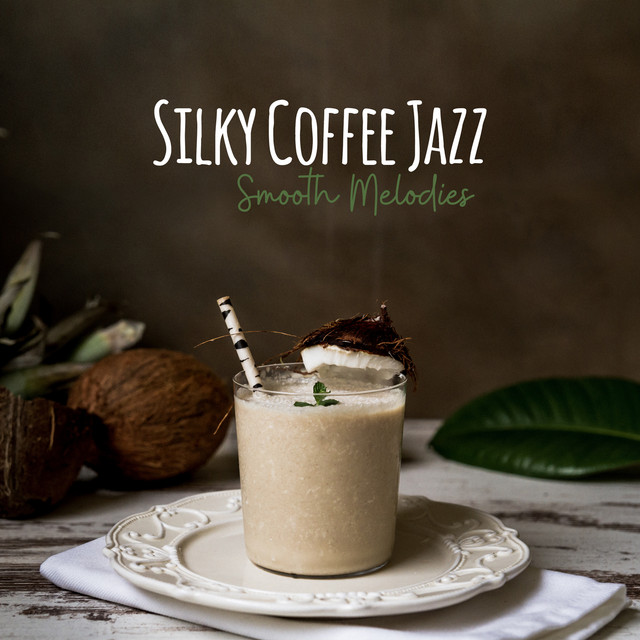 Silky Coffee Jazz: Smooth Melodies - Relaxing Background Chill Out Music for Breakfast, Cafe Bar & Perfect Day cover art
