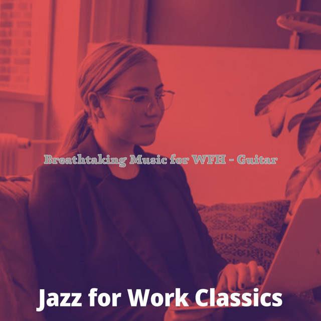 Breathtaking Music for WFH - Guitar - Album by Jazz for Work Classics ...
