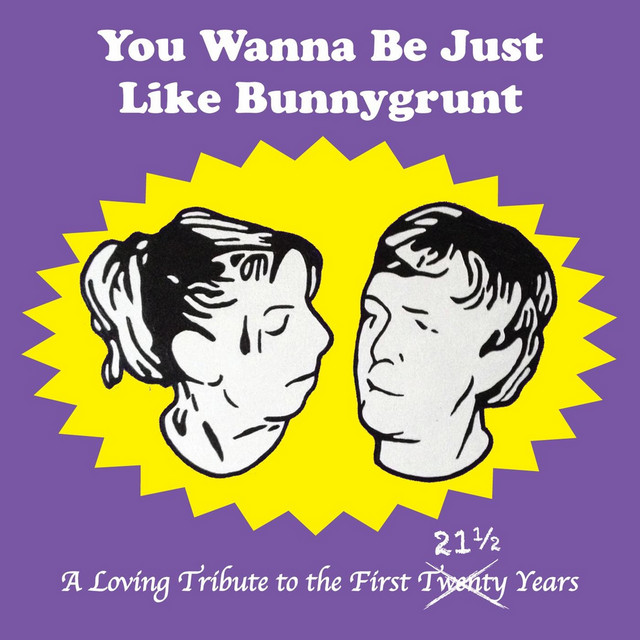You Wanna Be Just Like Bunnygrunt: A Loving Tribute to the First 21½ Years cover