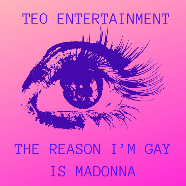 The Reason I’m Gay Is Madonna - song and lyrics by Teo Entertainment ...
