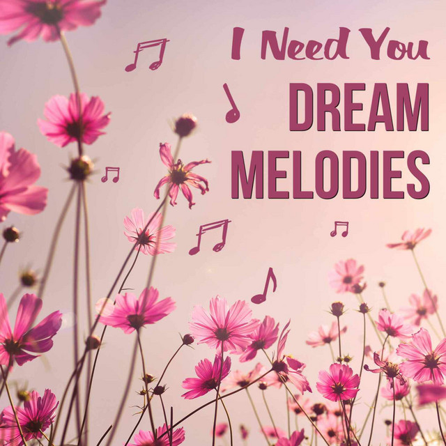 I Need You - Dream Melodies - Compilation by Various Artists | Spotify