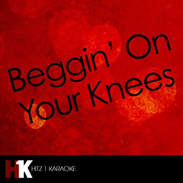 Beggin' On Your Knees Karaoke