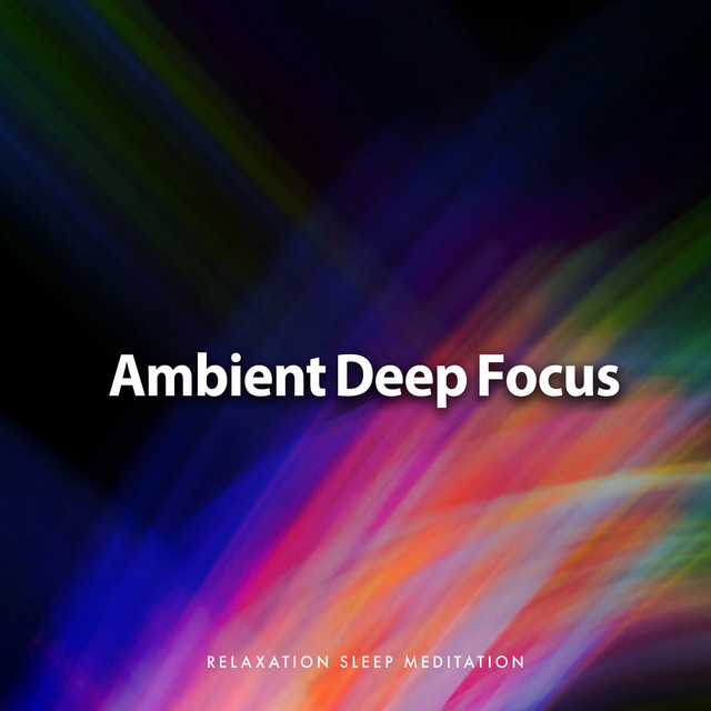 Ambient Deep Focus - Album by Relaxation Sleep Meditation | Spotify
