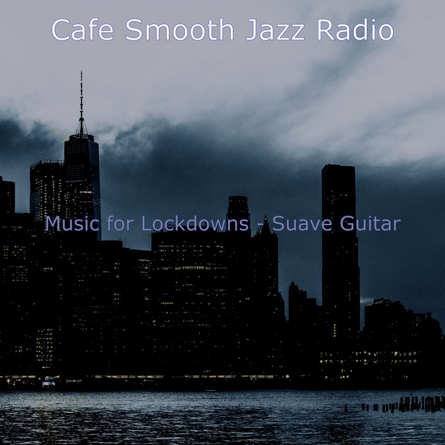 Music for Lockdowns - Suave Guitar - Album by Cafe Smooth Jazz Radio ...