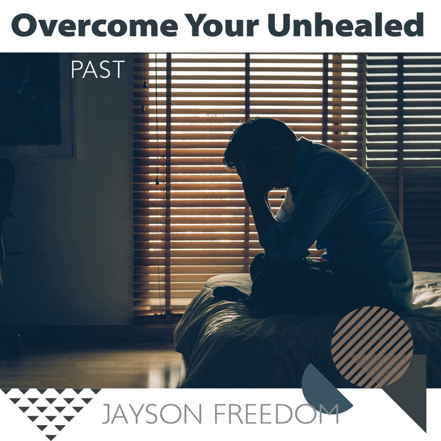 Overcome Your Unhealed Past: Cure Yourself of Any Traumas, Get Over Bad Memories, Release Negative Energy, Let Past Go cover art
