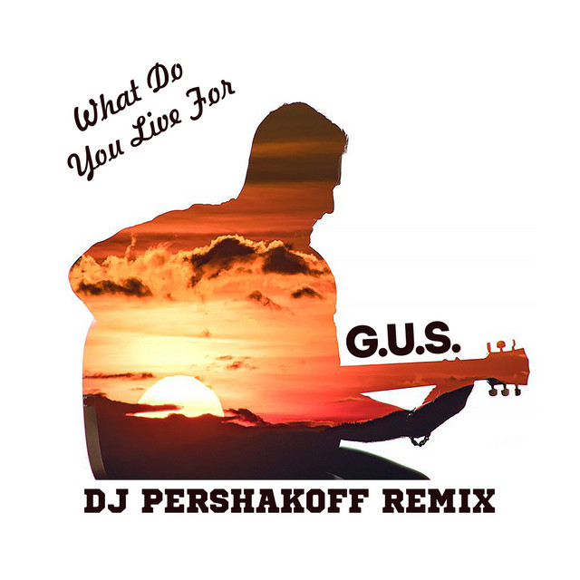 Обкладинка: What Do You Live For - Dj Pershakoff Remix — G.U.S.