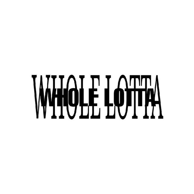 WHOLE LOTTA