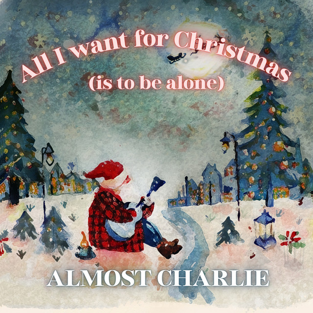 Almost Charlie - All I Want for Christmas (Is to Be Alone)