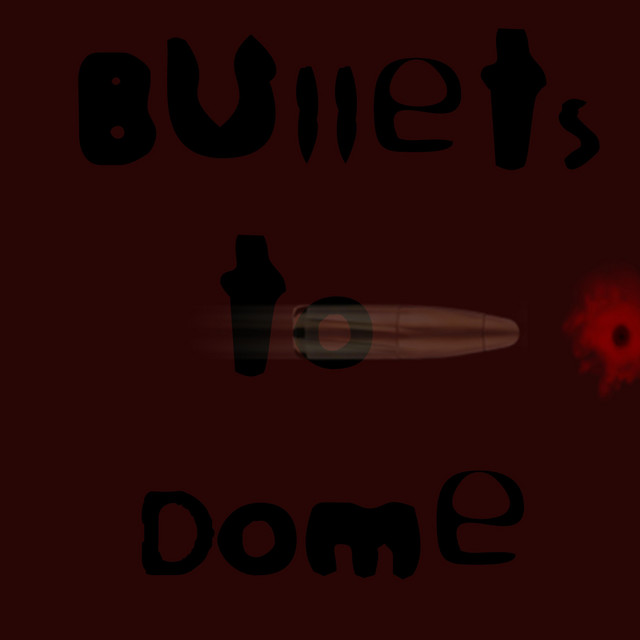 Bullets to Dome