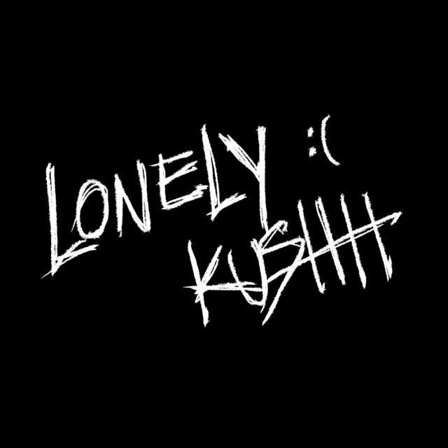 lonely kushh :(