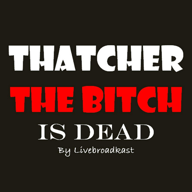 Thatcher the Bitch Is Dead