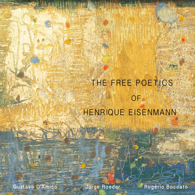 The Free Poetics of Henrique Eisenmann (feat. Gustavo D'Amico, Jorge Roeder & Rogério Boccato) cover art