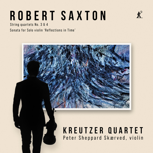 Robert Saxton: String Quartets Nos. 3-4 & Sonata for Solo Violin "Reflections in Time"