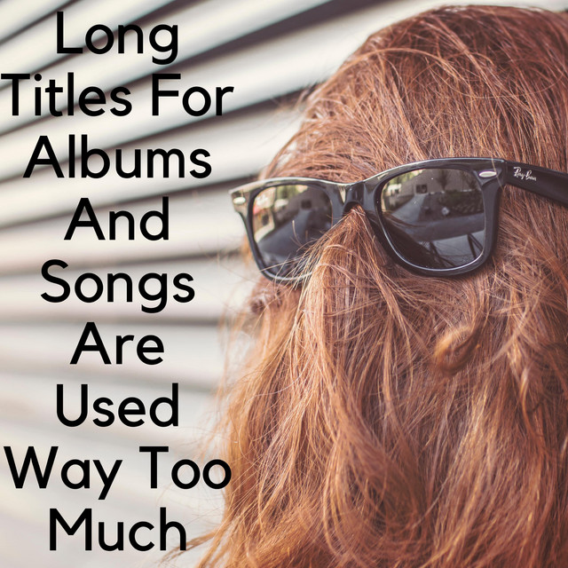 Long Titles For Albums And Songs Are Used Way Too