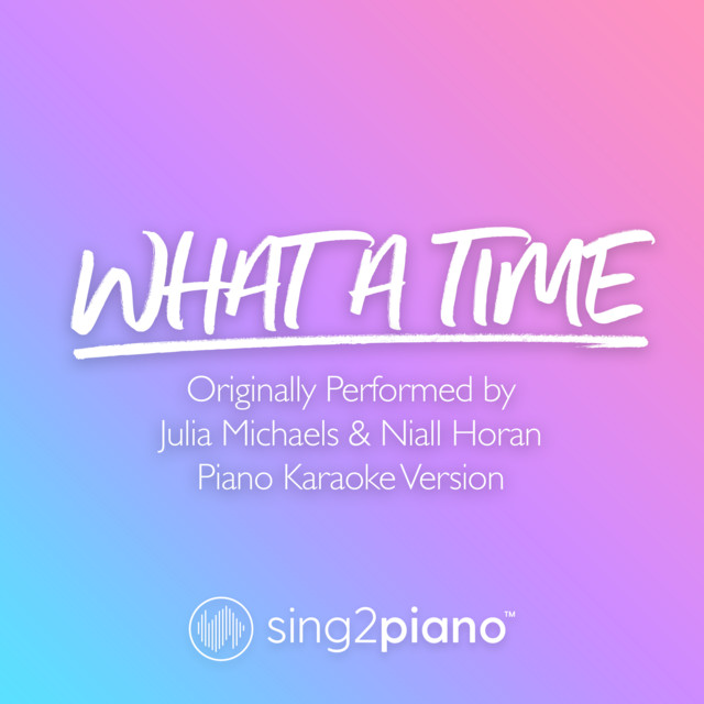 What A Time (Originally Performed by Julia Michaels & Niall Horan) - Piano Karaoke Version