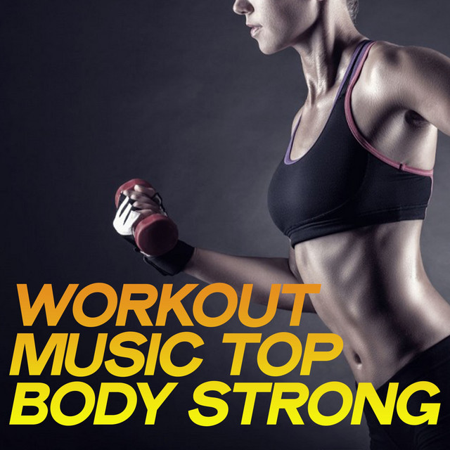 Workout Music Top Body Strong - Compilation by Various Artists | Spotify