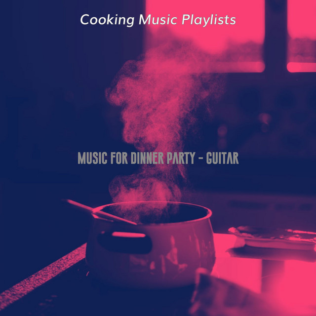 Music for Dinner Party - Guitar - Album by Cooking Music Playlists ...