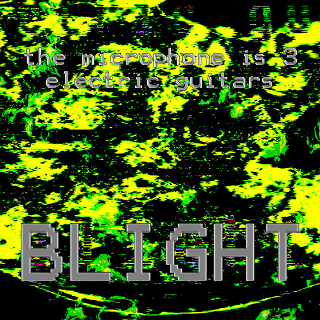 BLIGHT (the microphone is 3 electric guitars) (single)