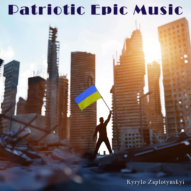 Обкладинка: Patriotic Epic Music — Kyrylo Zaplotynskyi