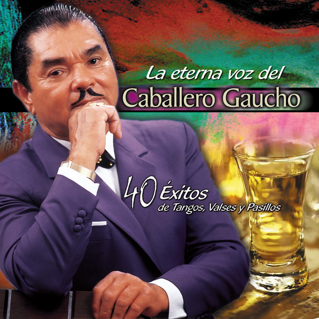 La Eterna Voz del Caballero Gaucho:40 Éxitos de Tangos, Valses y Pasillos