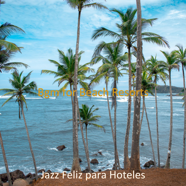 Bgm for Beach Resorts - Album by Jazz Feliz para Hoteles | Spotify