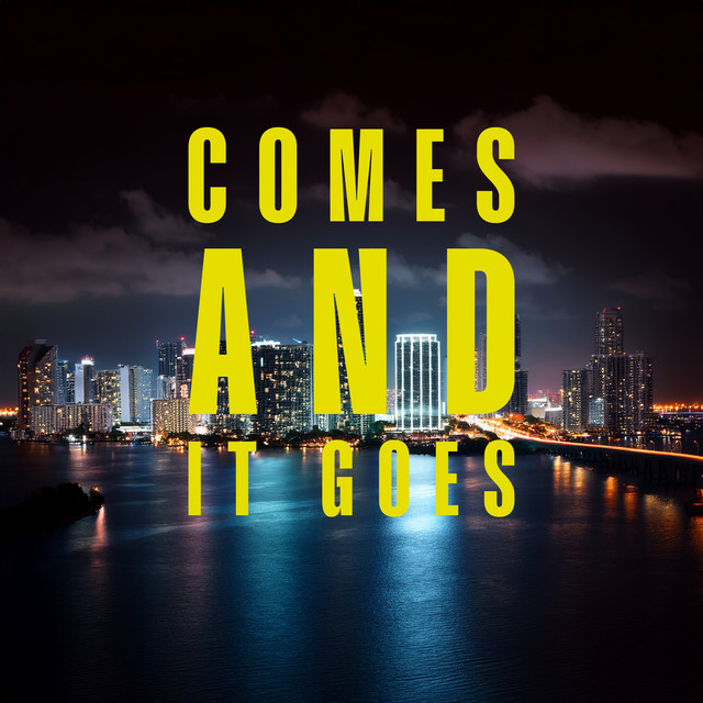 comes and it goes
