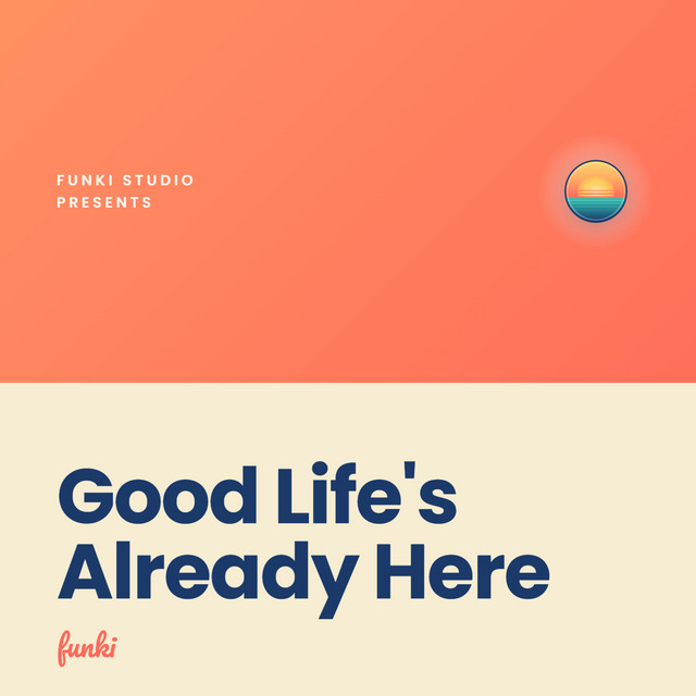 Good Life's Already Here — the debut single from funki studio