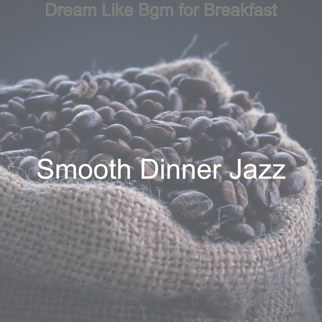 Dream Like Bgm for Breakfast - Album by Smooth Dinner Jazz | Spotify