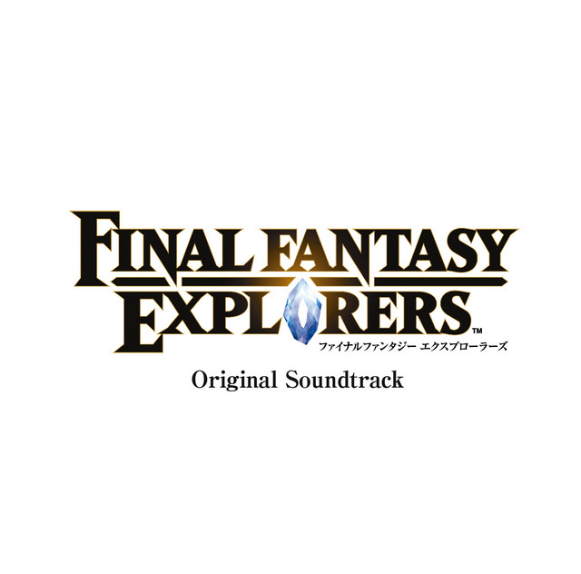 FINAL FANTASY EXPLORERS Original Soundtrack - Album by SQUARE ENIX