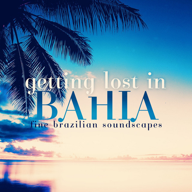Getting Lost In Bahia Fine Brazilian Soundscapes cover
