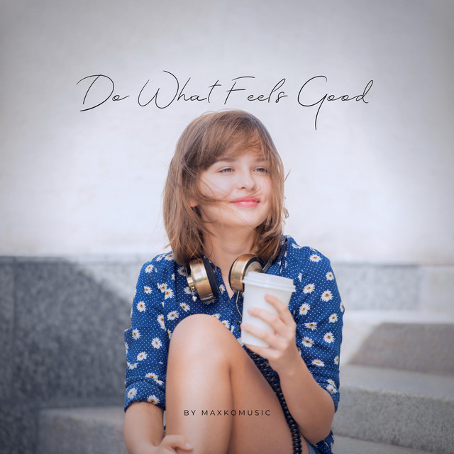 Do What Feels Good - Single by MaxKoMusic | Spotify