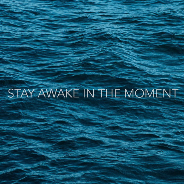 STAY AWAKE IN THE MOMENT