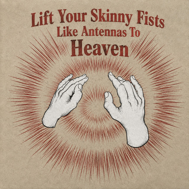 Lift Your Skinny Fists Like Antennas To Heaven