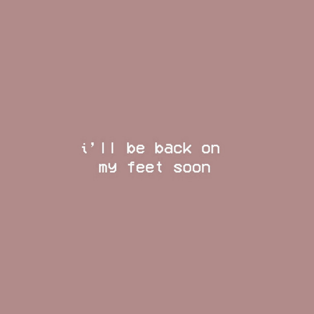 i'll be back on my feet soon