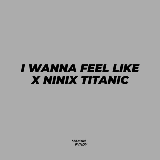 I Wanna Feel Like X Ninix Titanic cover art