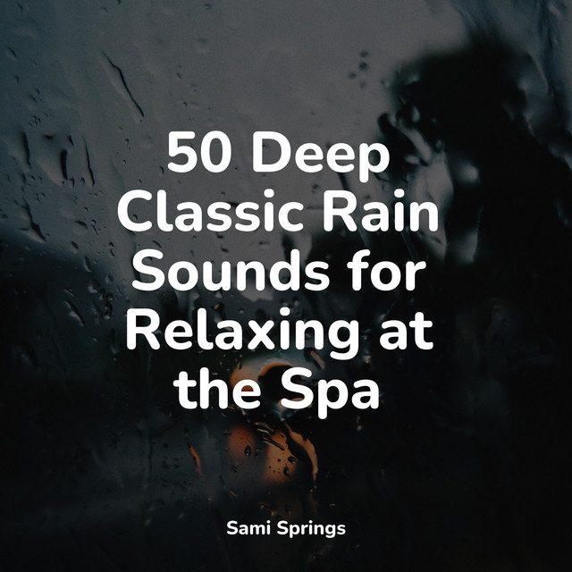 50 Deep Classic Rain Sounds for Relaxing at the Spa - Album by ...