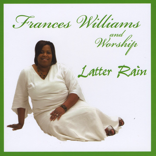 Latter Rain Song By Frances Williams And Worship Spotify
