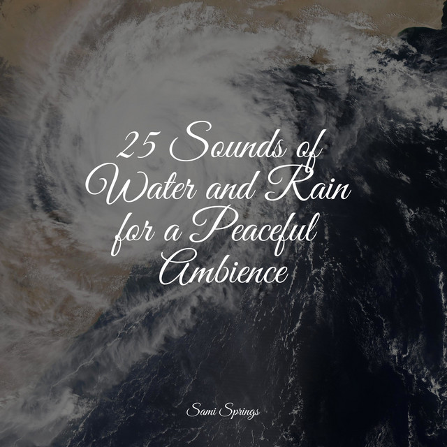 25 Sounds of Water and Rain for a Peaceful Ambience - Album by Amazing ...