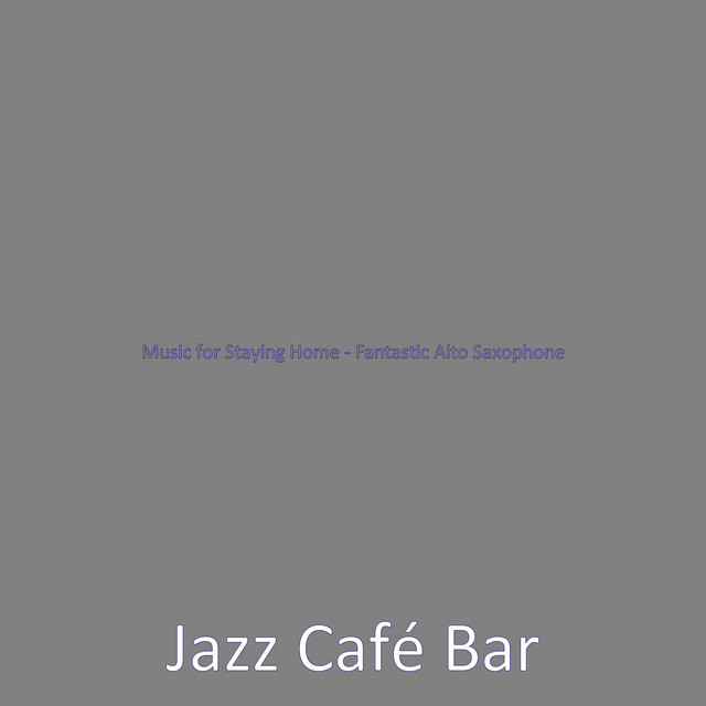 Music for Staying Home - Fantastic Alto Saxophone - Album by Jazz Café ...