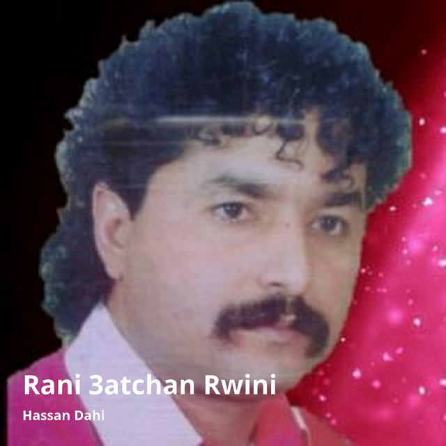 Rani 3Atchan Rwini - titre et paroles par Hassan Dahi | Spotify