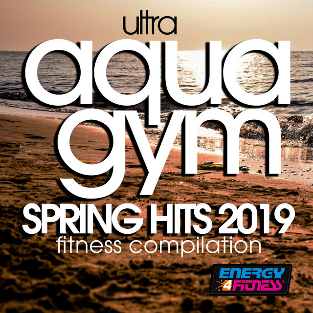 Ultra Aqua Gym Spring Hits 2019 Fitness Compilation (15 Tracks Non-Stop Mixed Compilation for Fitness & Workout - 128 BPM / 32 Count)