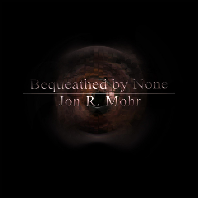 Bequeathed by None - Album by Jon R. Mohr | Spotify