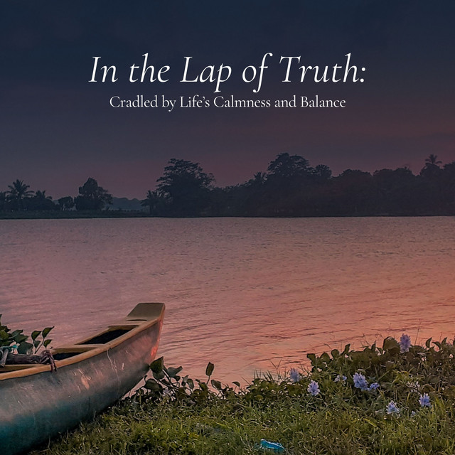 In the Lap of Truth: Cradled by Life’s Calmness and Balance - Album by ...