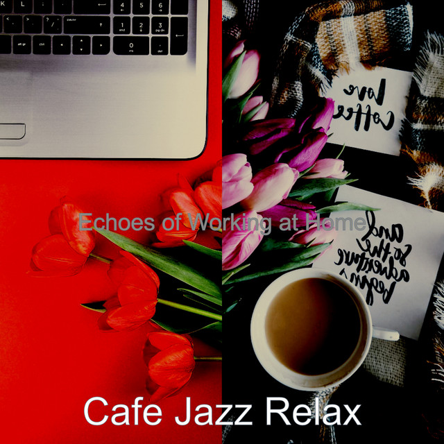 Echoes of Working at Home - Album by Cafe Jazz Relax | Spotify