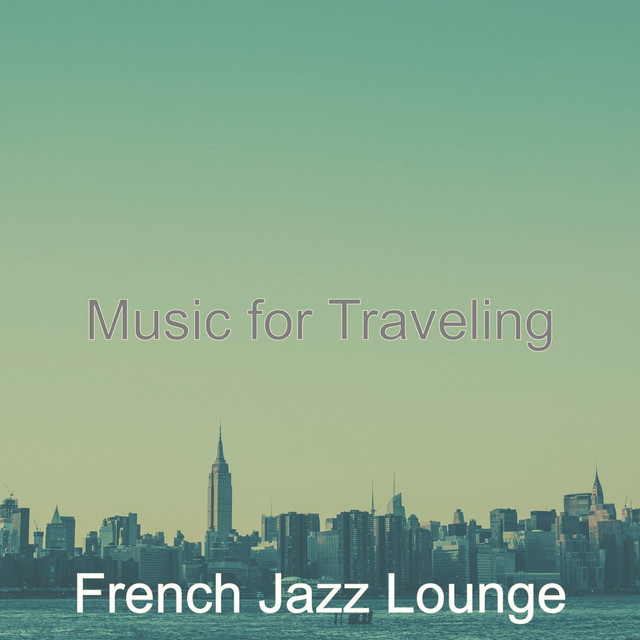 Music for Traveling - Album by French Jazz Lounge | Spotify