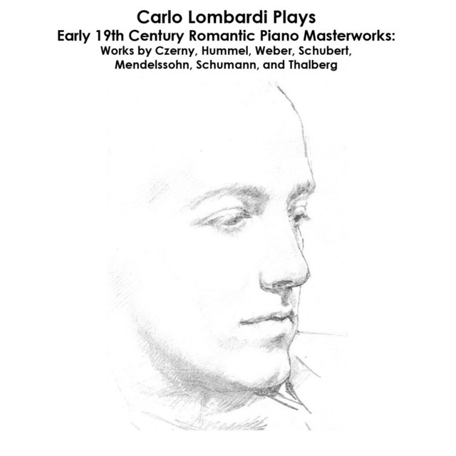 Czerny, Hummel, Weber, Schubert, Mendelssohn, Schumann and Thalberg: Carlo Lombardi Plays Early 19th Century Romantic Piano Masterworks: Works by Czerny, Hummel, Weber, Schubert, Mendelssohn, Schumann, and Thalberg